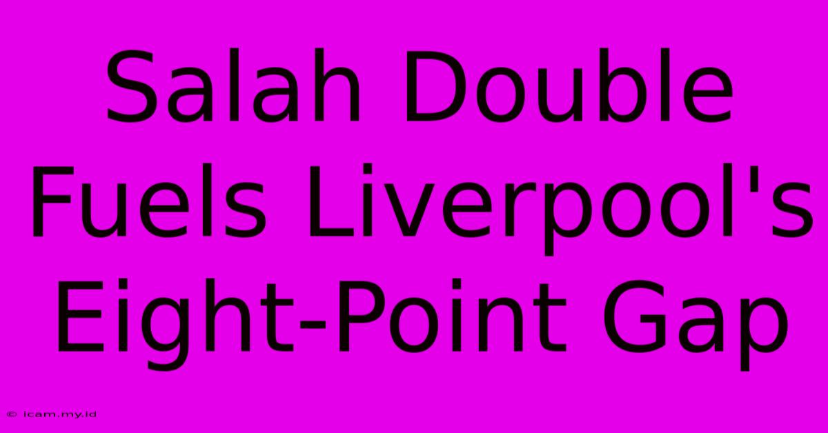 Salah Double Fuels Liverpool's Eight-Point Gap