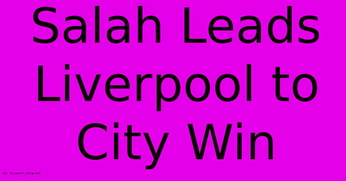 Salah Leads Liverpool To City Win