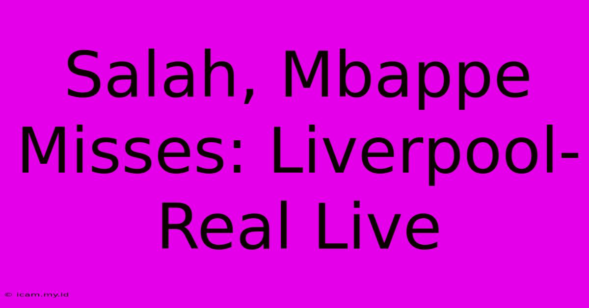 Salah, Mbappe Misses: Liverpool-Real Live