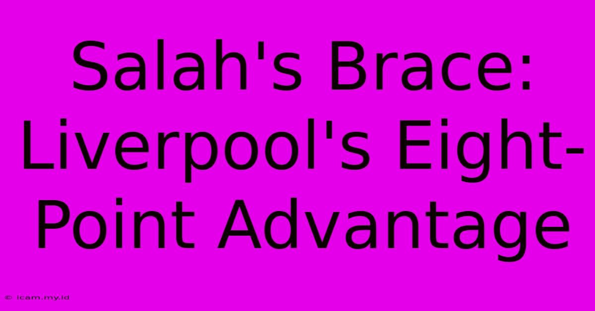 Salah's Brace: Liverpool's Eight-Point Advantage