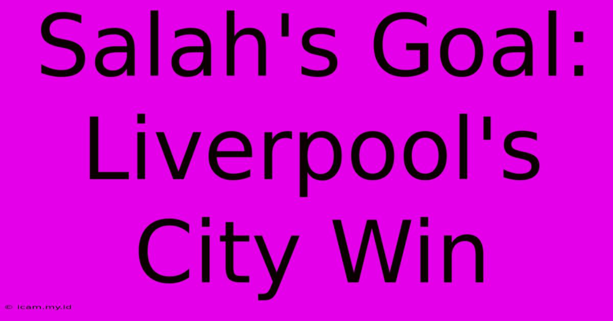 Salah's Goal: Liverpool's City Win