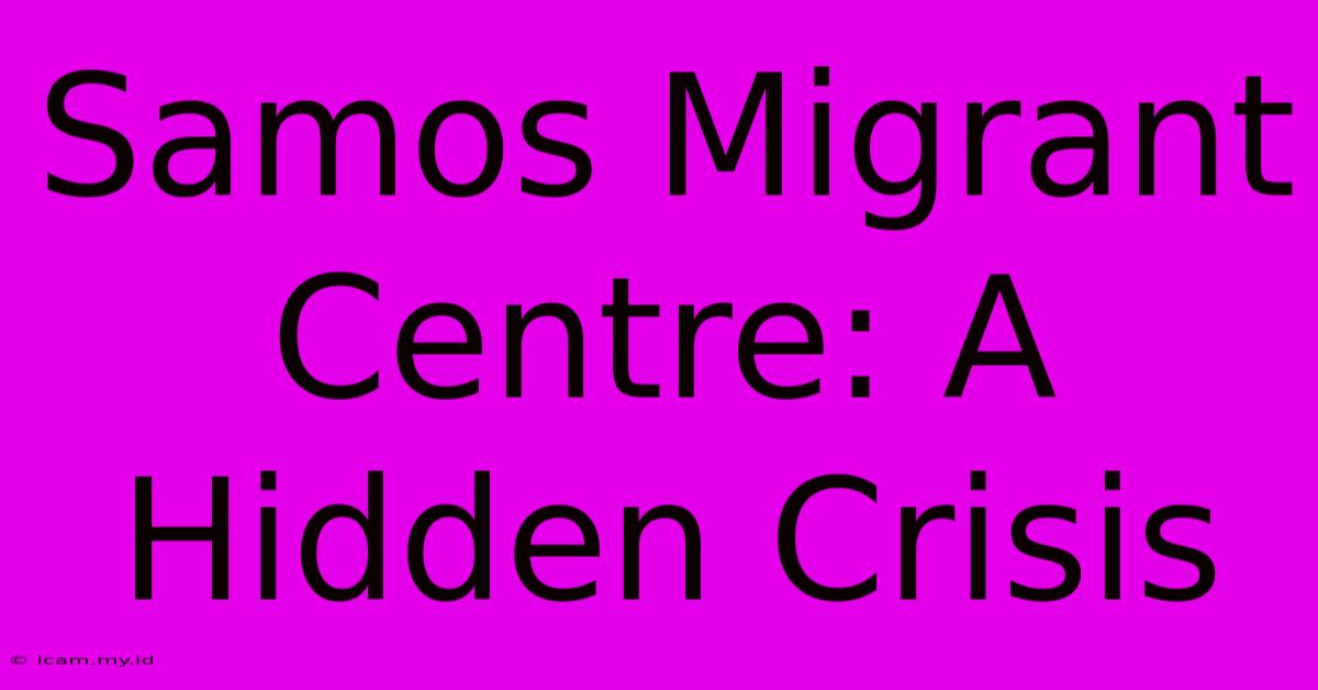 Samos Migrant Centre: A Hidden Crisis