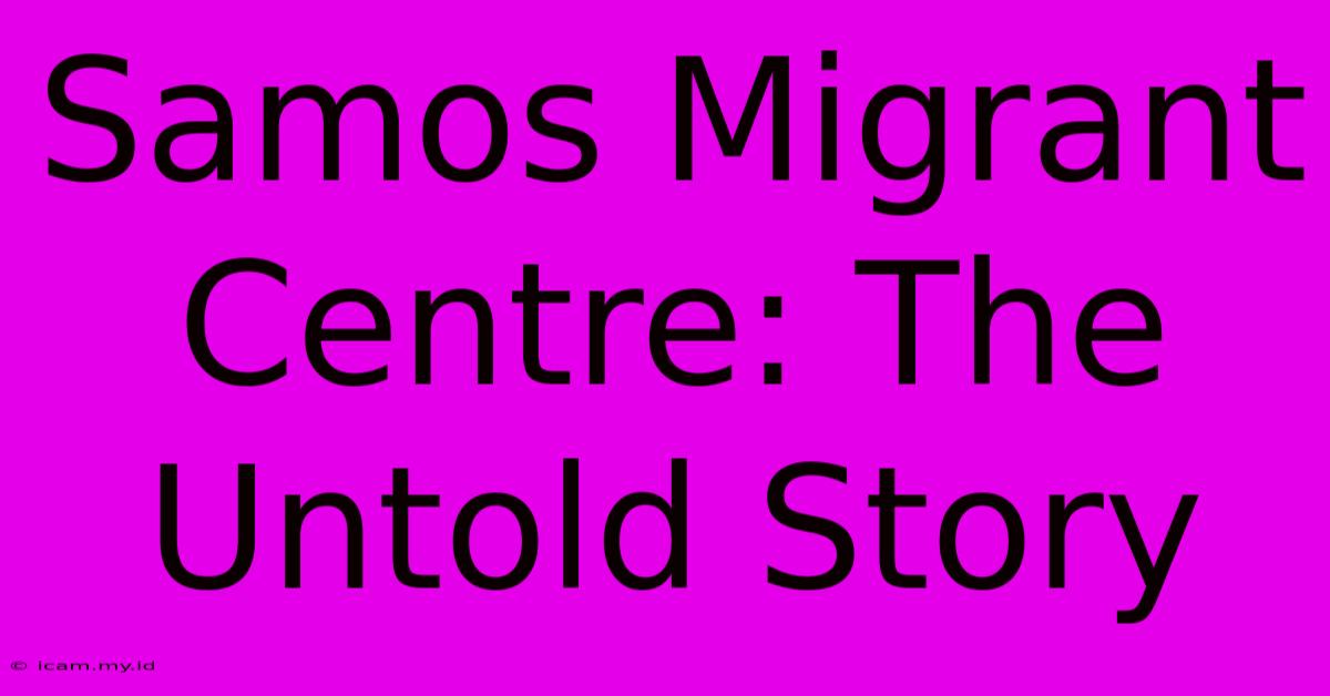 Samos Migrant Centre: The Untold Story