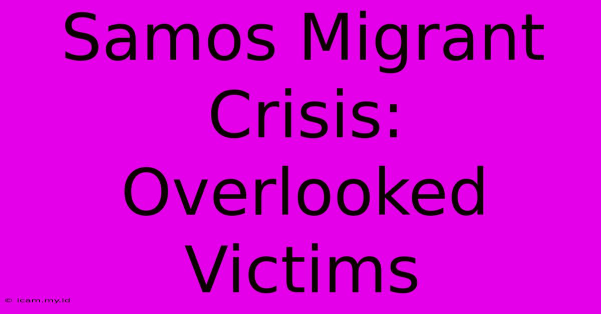 Samos Migrant Crisis: Overlooked Victims