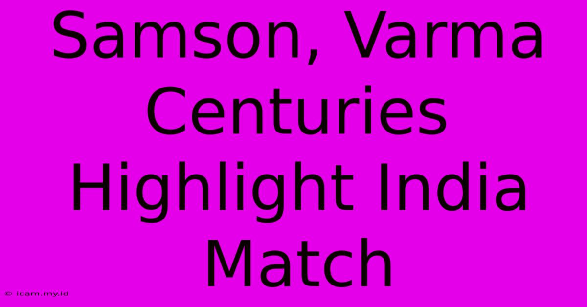 Samson, Varma Centuries Highlight India Match