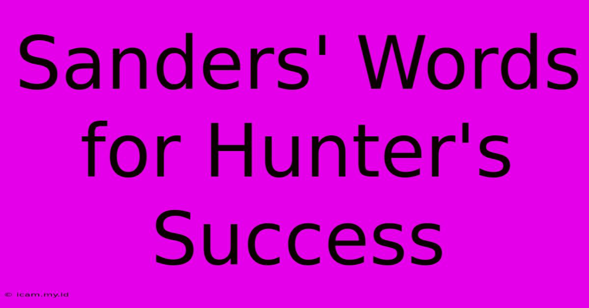 Sanders' Words For Hunter's Success