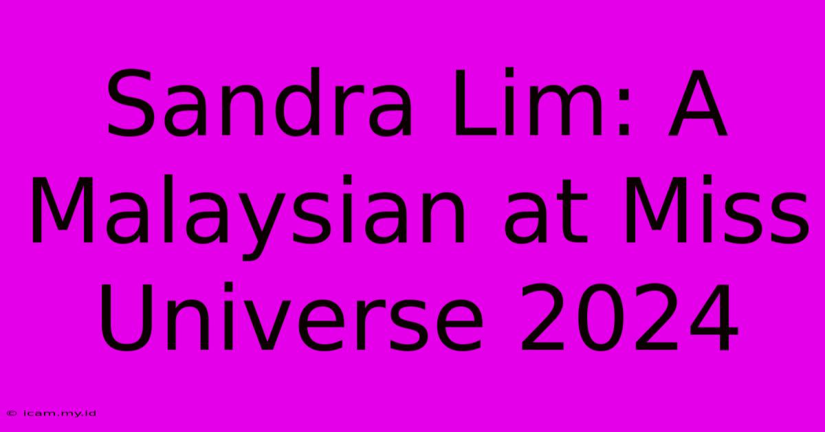 Sandra Lim: A Malaysian At Miss Universe 2024