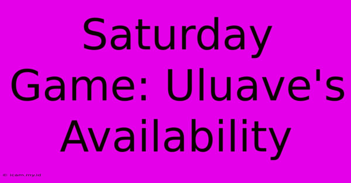 Saturday Game: Uluave's Availability