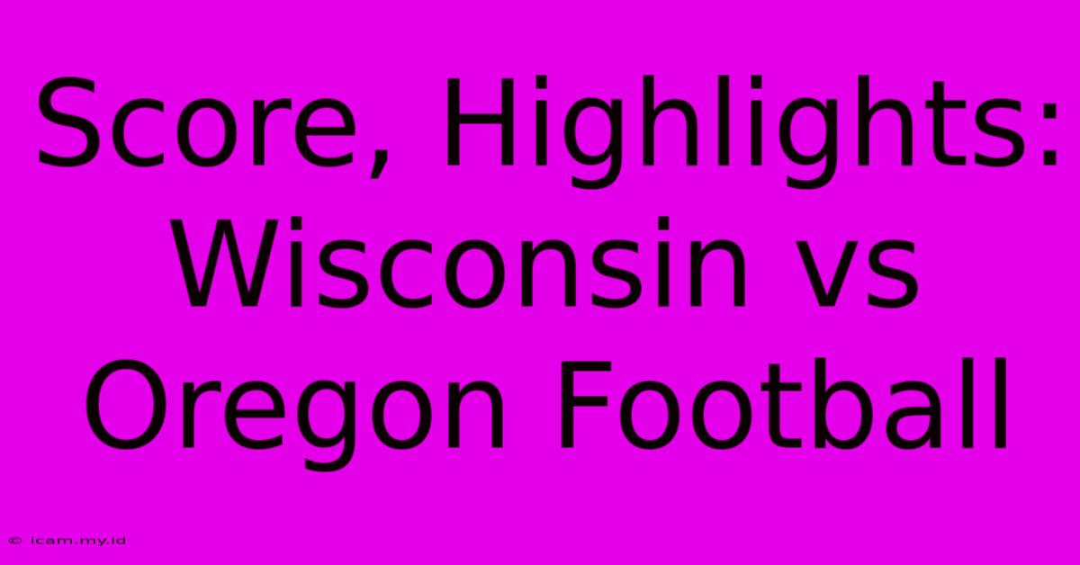 Score, Highlights: Wisconsin Vs Oregon Football