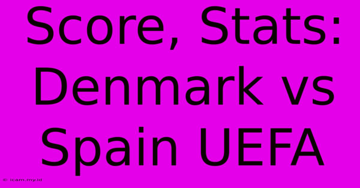 Score, Stats: Denmark Vs Spain UEFA