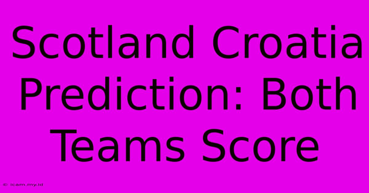 Scotland Croatia Prediction: Both Teams Score