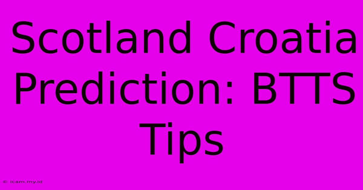 Scotland Croatia Prediction: BTTS Tips