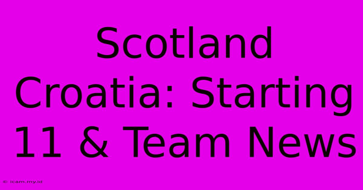 Scotland Croatia: Starting 11 & Team News