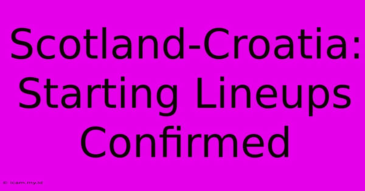 Scotland-Croatia: Starting Lineups Confirmed