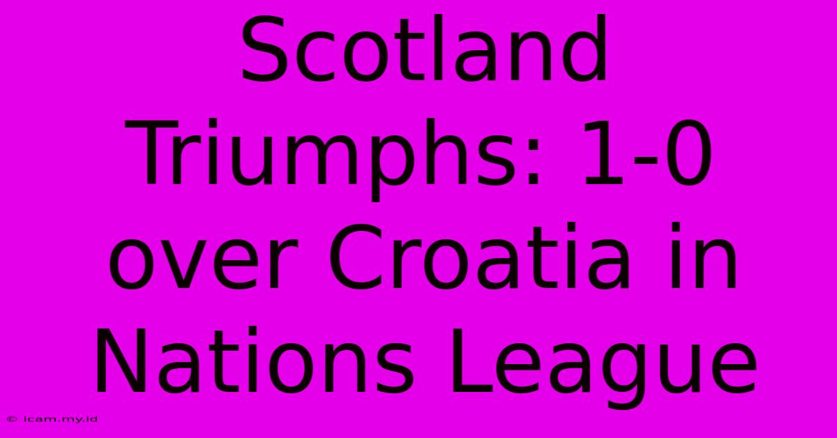 Scotland Triumphs: 1-0 Over Croatia In Nations League