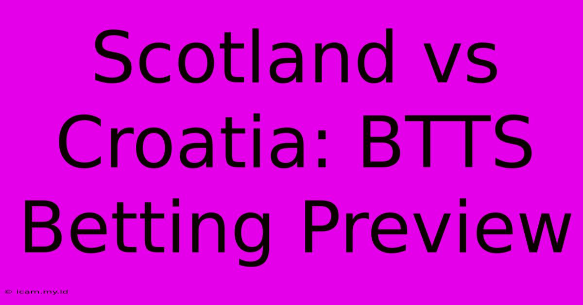 Scotland Vs Croatia: BTTS Betting Preview