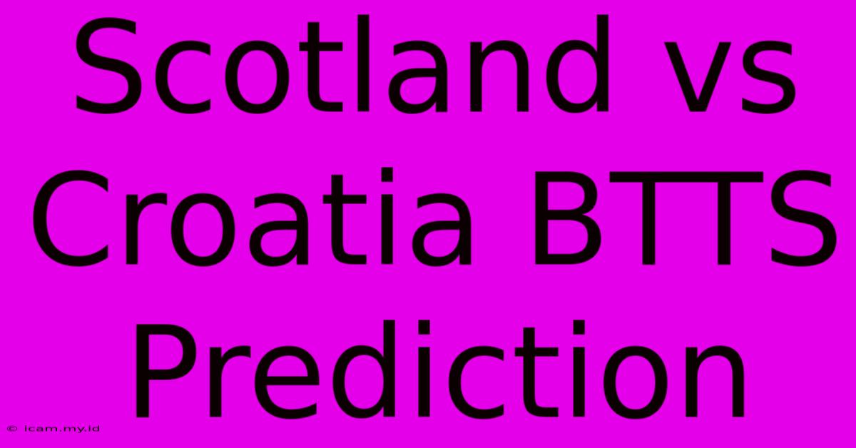 Scotland Vs Croatia BTTS Prediction