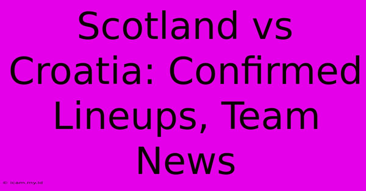 Scotland Vs Croatia: Confirmed Lineups, Team News