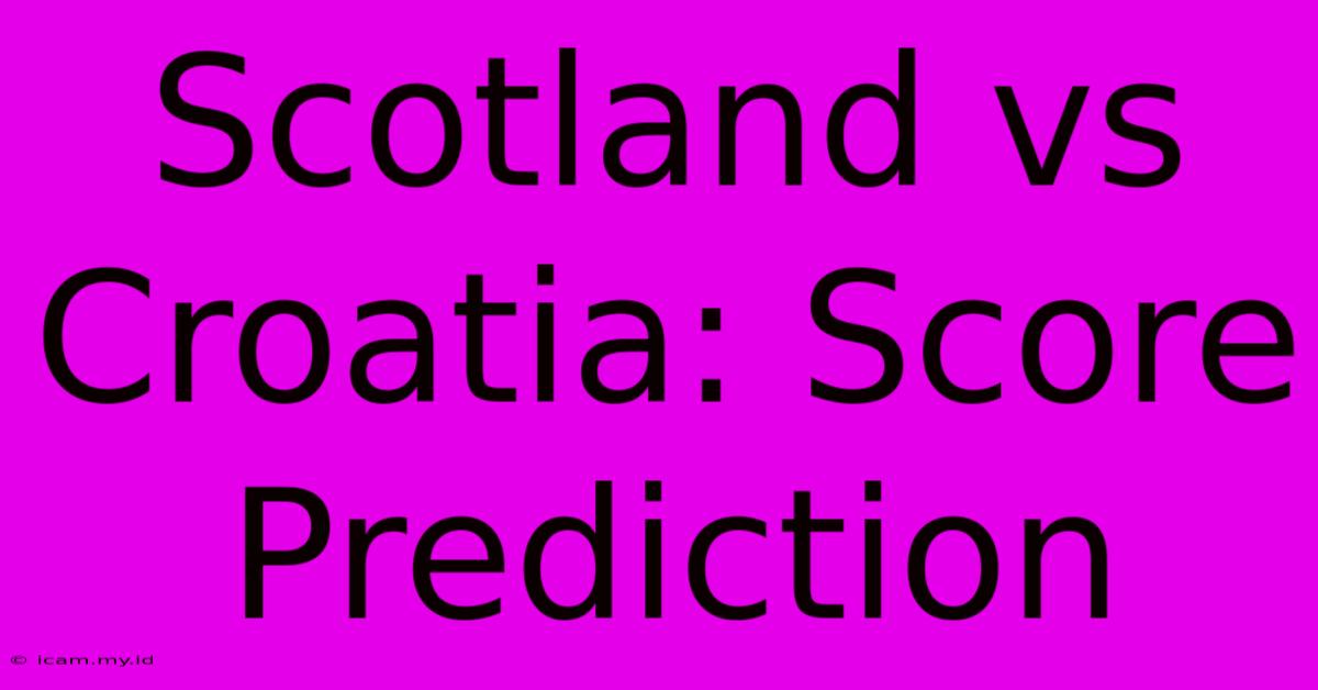 Scotland Vs Croatia: Score Prediction