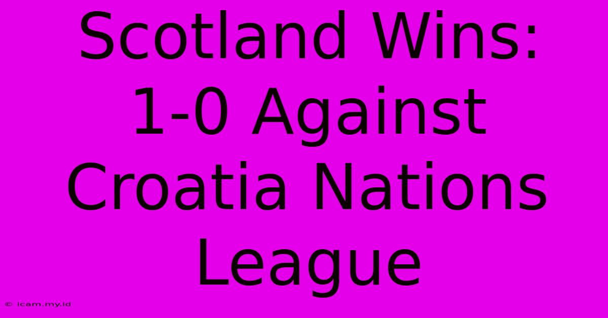 Scotland Wins: 1-0 Against Croatia Nations League