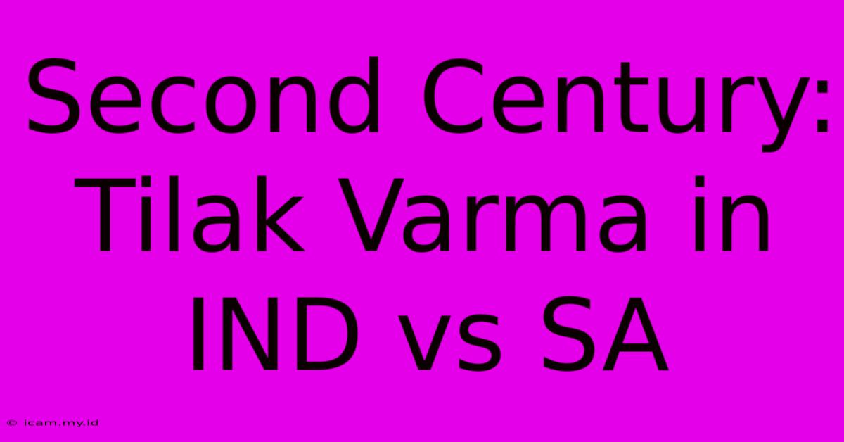 Second Century: Tilak Varma In IND Vs SA