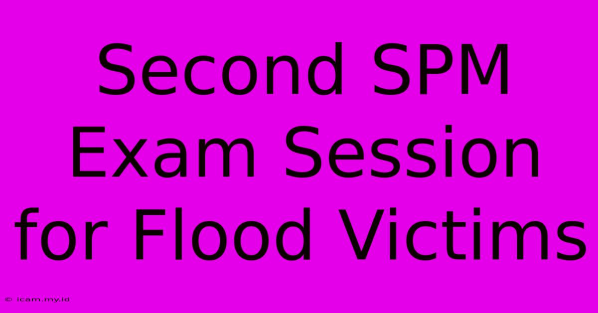 Second SPM Exam Session For Flood Victims