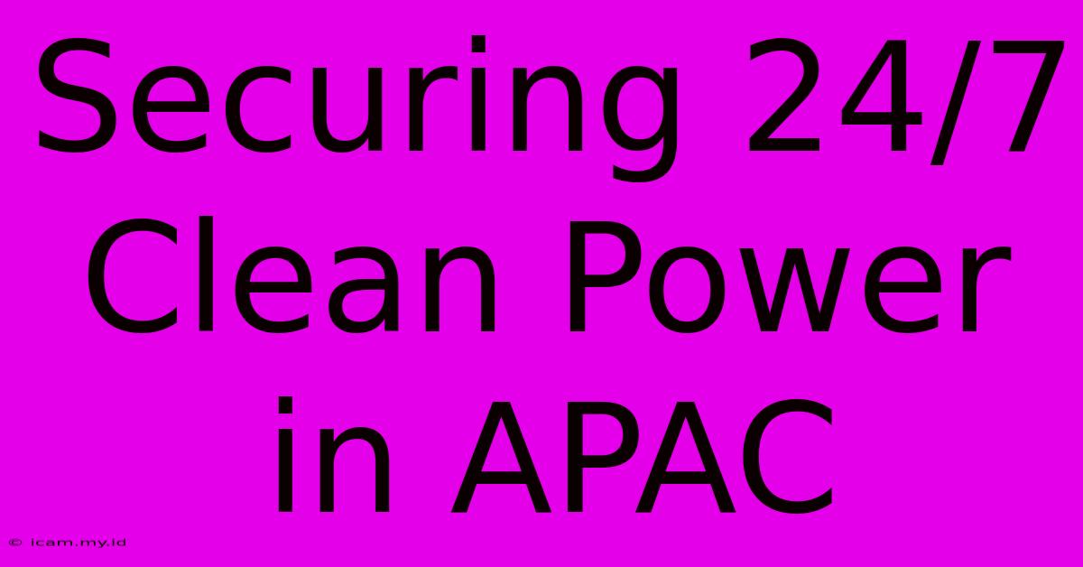 Securing 24/7 Clean Power In APAC