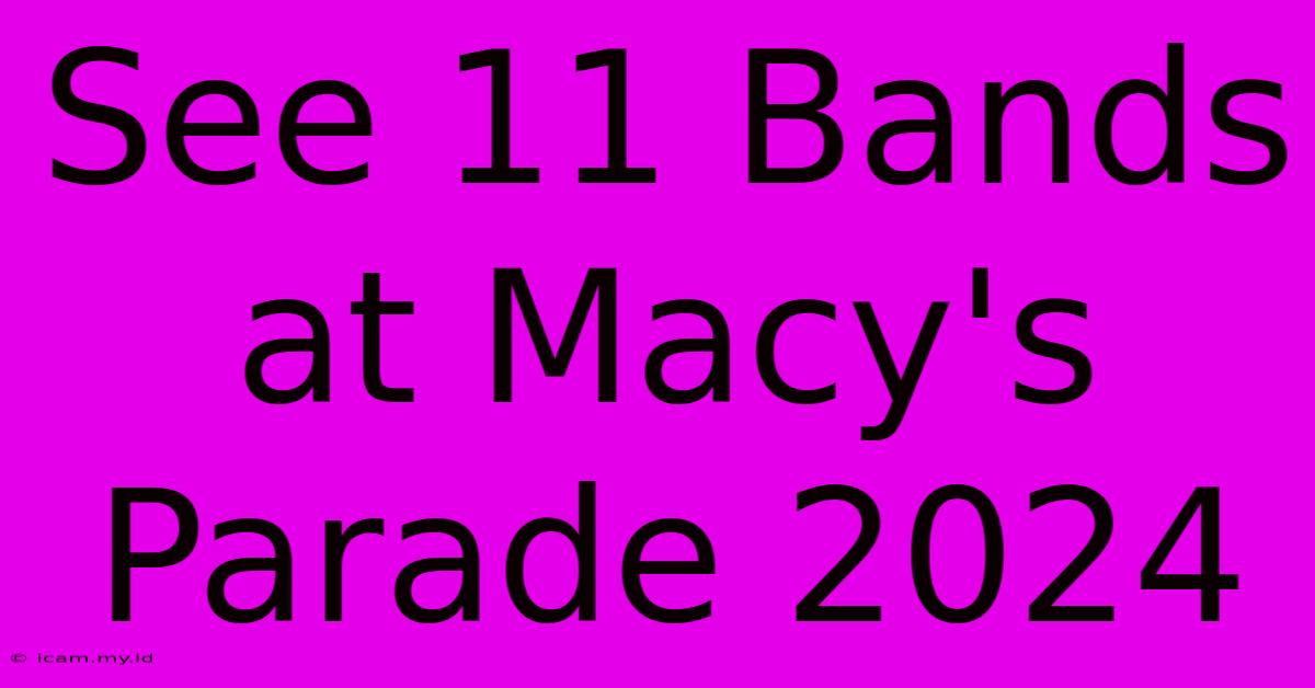 See 11 Bands At Macy's Parade 2024