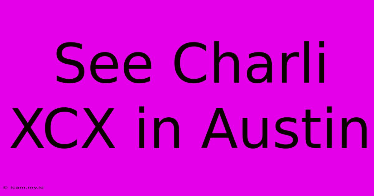 See Charli XCX In Austin