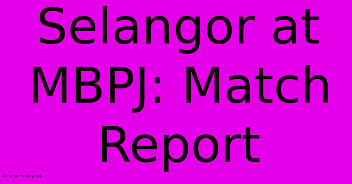 Selangor At MBPJ: Match Report