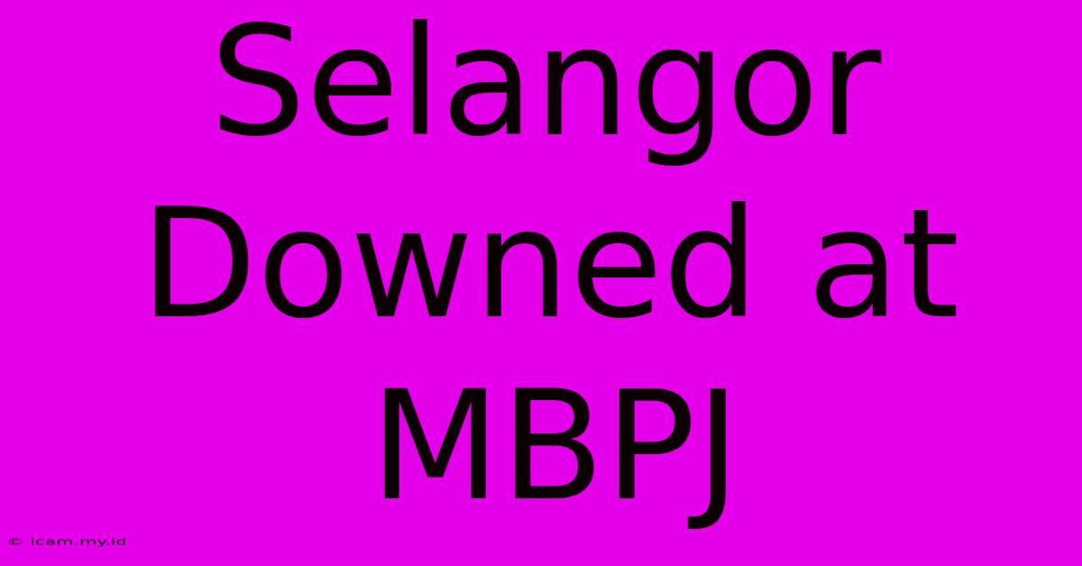 Selangor Downed At MBPJ