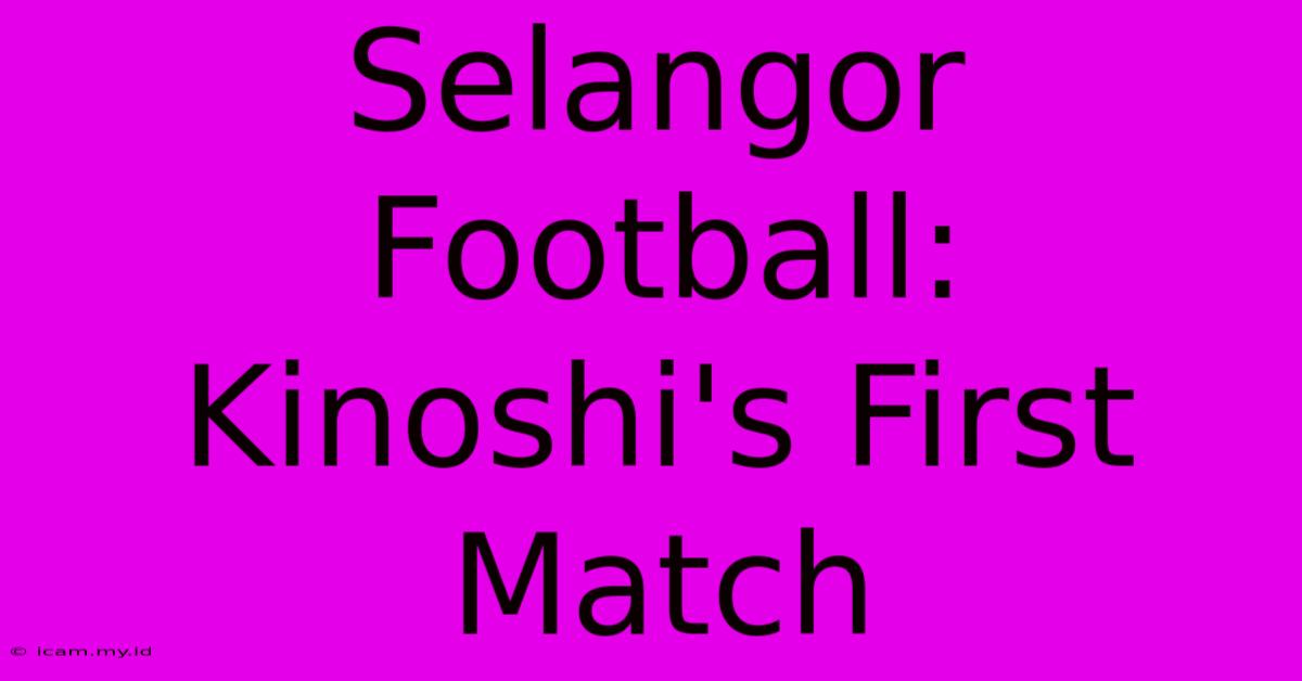 Selangor Football: Kinoshi's First Match