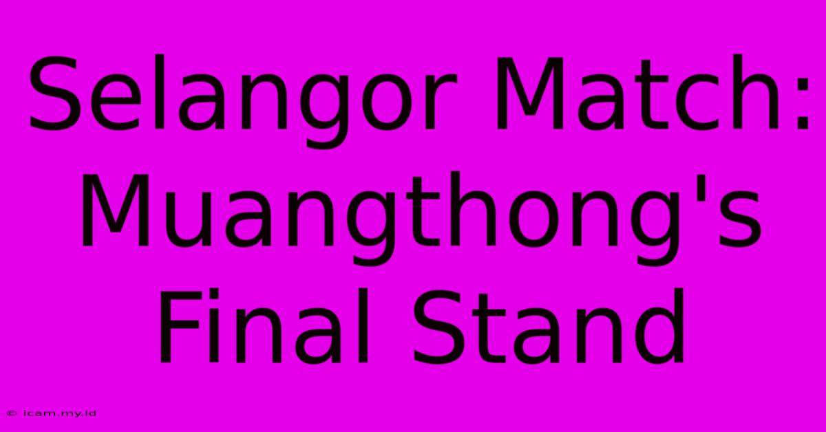 Selangor Match: Muangthong's Final Stand