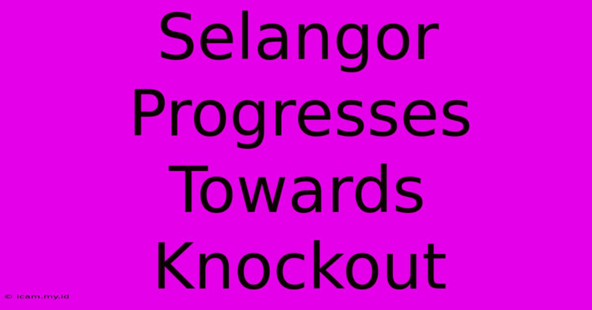 Selangor Progresses Towards Knockout