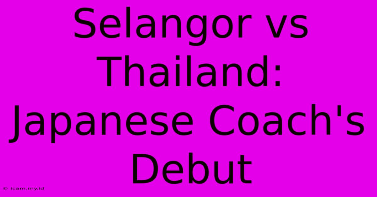 Selangor Vs Thailand: Japanese Coach's Debut