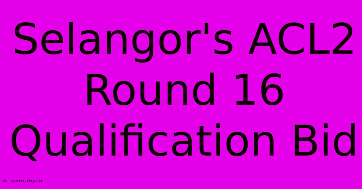 Selangor's ACL2 Round 16 Qualification Bid