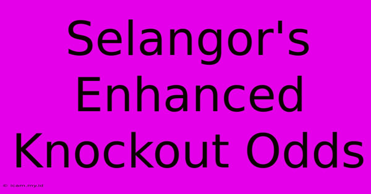 Selangor's Enhanced Knockout Odds