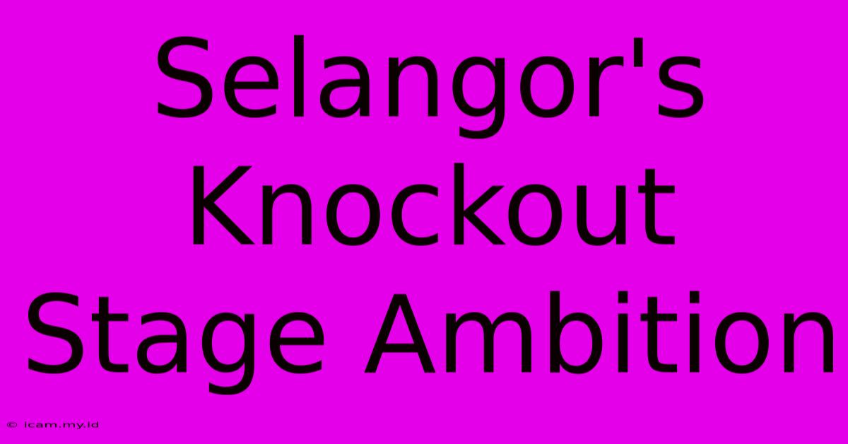 Selangor's Knockout Stage Ambition