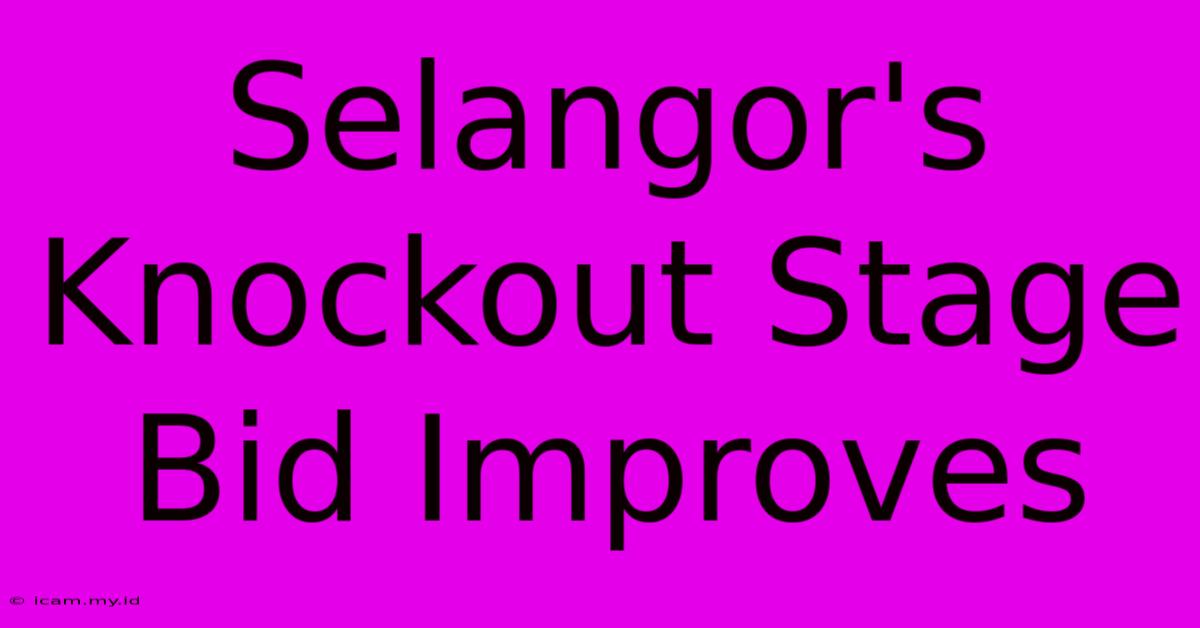 Selangor's Knockout Stage Bid Improves