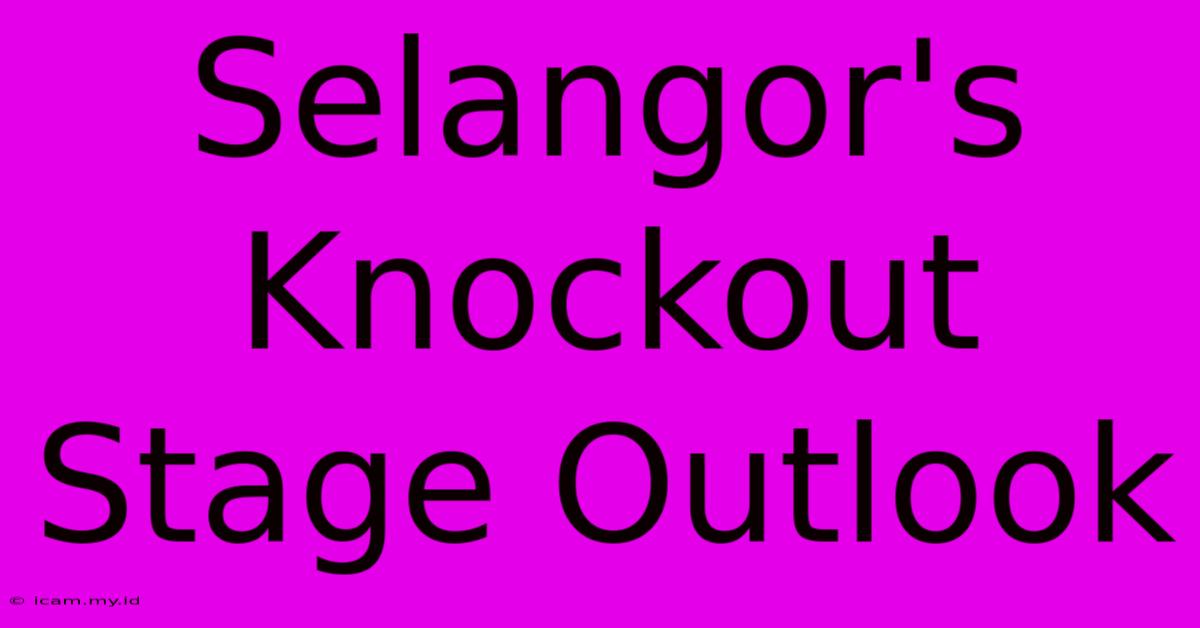 Selangor's Knockout Stage Outlook