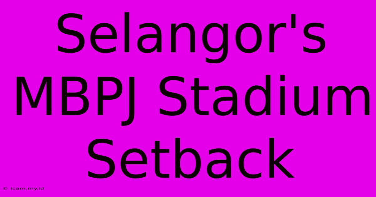 Selangor's MBPJ Stadium Setback