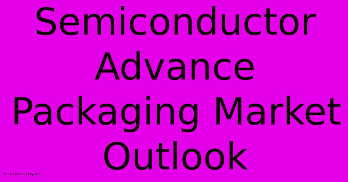 Semiconductor Advance Packaging Market Outlook