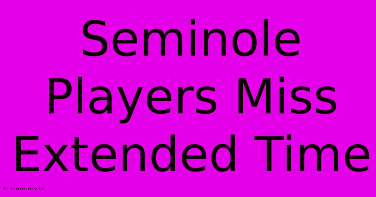 Seminole Players Miss Extended Time