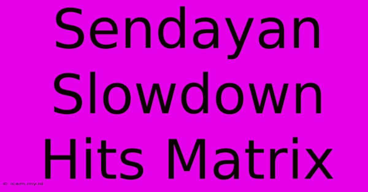 Sendayan Slowdown Hits Matrix