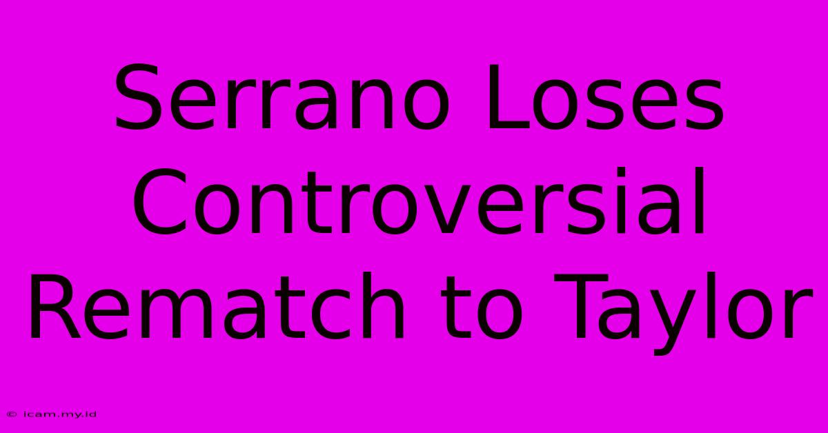 Serrano Loses Controversial Rematch To Taylor