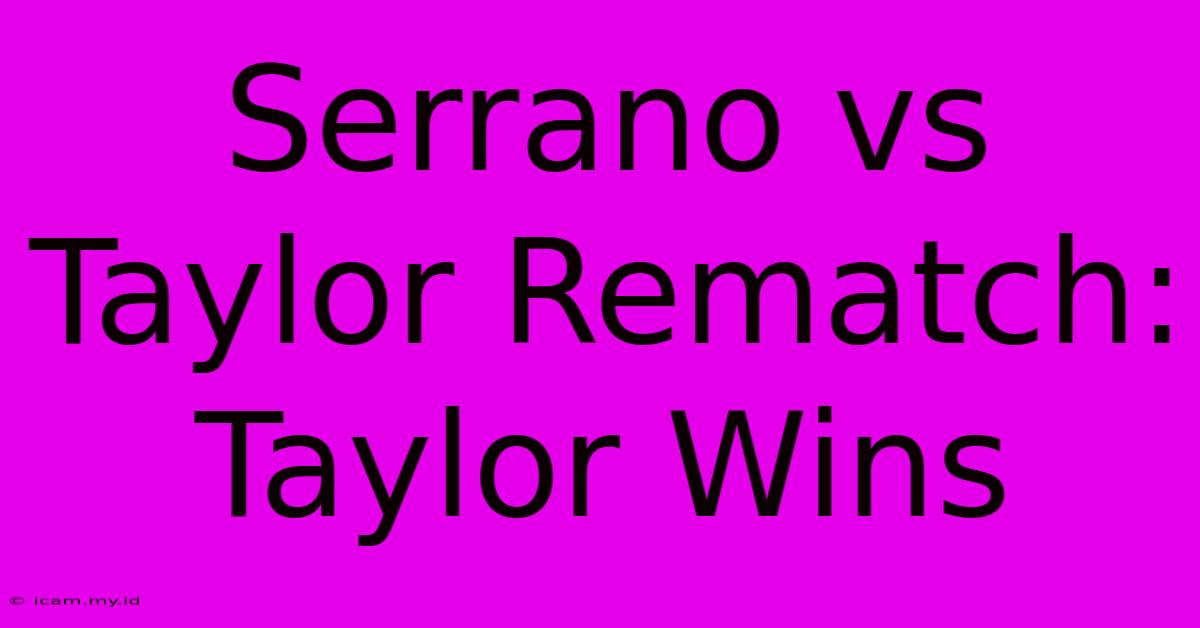 Serrano Vs Taylor Rematch: Taylor Wins