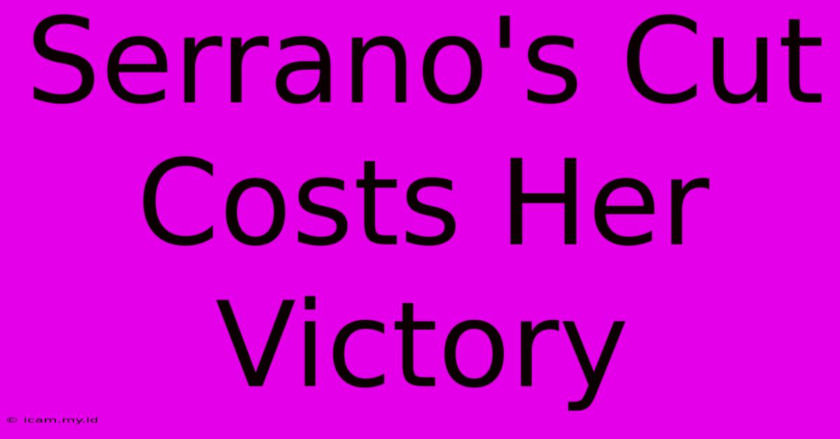 Serrano's Cut Costs Her Victory