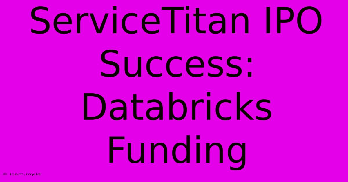 ServiceTitan IPO Success: Databricks Funding