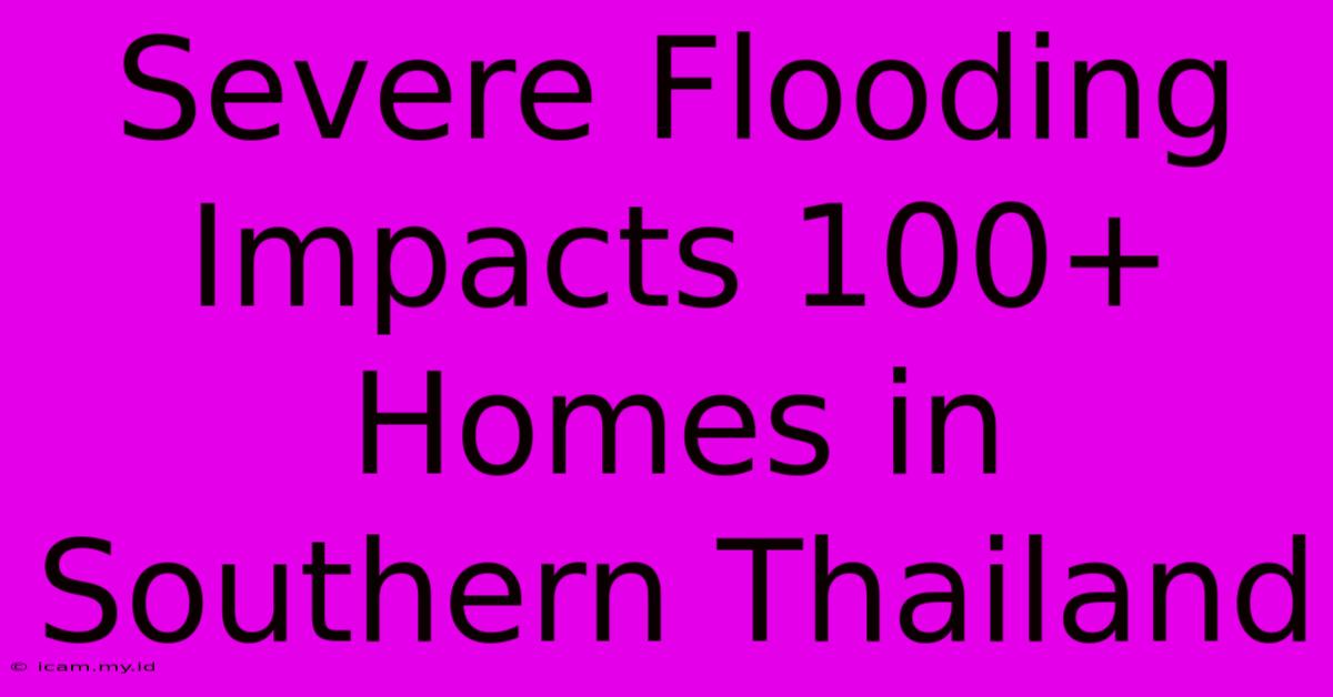 Severe Flooding Impacts 100+ Homes In Southern Thailand