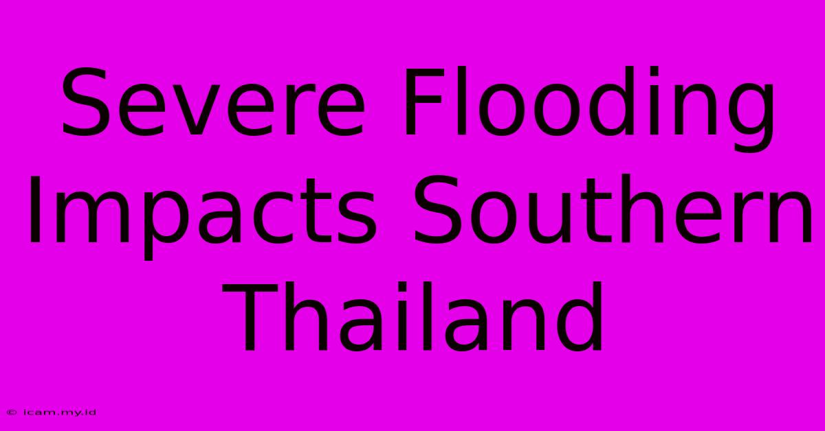 Severe Flooding Impacts Southern Thailand